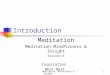 Meditation, Mindfulness & Insight1 Introduction Meditation Meditation Mindfulness & Insight Session 6 Inspiration What Next