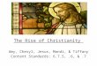 The Rise of Christianity Amy, Cheryl, Jesus, Mandi, & Tiffany Content Standards: 6.7.5,.6, &.7