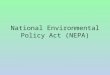National Environmental Policy Act (NEPA). The National Environmental Policy Act of 1969 is housed in the Executive Office of the President. Introduced