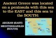 Ancient Greece was located on a peninsula with this sea to the EAST and this sea to the SOUTH: AEGEAN (EAST) MEDITERRANEAN (SOUTH)