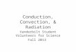 Conduction, Convection, & Radiation Vanderbilt Student Volunteers for Science Fall 2013