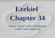 Ezekiel Chapter 34 Theme: Israel’s False Shepherds; God’s True Shepherd