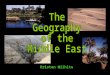Kristen Wilhite. Middle East Fun Facts The Middle East is NOT a continent. It’s a region with no clear boundaries. It sits where Africa, Asia and Europe