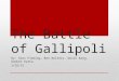 The Battle of Gallipoli By: Alex Fleming, Ben Wolters, Devin Kang, Sanket Katta 1/16/15