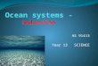 AS 91413 Year 13 SCIENCE. Ocean systems – course topics 1. Ocean composition 2. Ocean circulation 3. The carbon cycle 4. Transport matter, energy – heat,