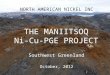 Slide 1 MANIITSOQ Ni-Cu PROJECT THE MANIITSOQ Ni-Cu-PGE PROJECT NORTH AMERICAN NICKEL INC TSX V: NAN Southwest Greenland October, 2012