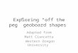 Exploring “off the peg” geoboard shapes Adapted from Matt Ciancetta Western Oregon University