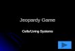 Jeopardy Game Cells/Living Systems. Cell Parts Animals 10 pts 20 pts 30 pts 40 pts 10 pts 20 pts 30 pts 40 pts Plants 10 pts 20 pts 30 pts 40 pts Random