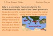 A New Power Rises Ancient Rome Italy is a peninsula that extends into the Mediterranean Sea east of the Greek peninsula. Rome lies on the western shore