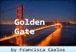 By Francisca Carlos by Francisca Carlos Golden Gate