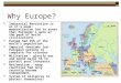 Why Europe?  Industrial Revolution is at it’s peak; modernization led to sense that European’s were at the peak of world civilizations.  Europe had 25%