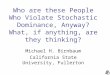 Who are these People Who Violate Stochastic Dominance, Anyway? What, if anything, are they thinking? Michael H. Birnbaum California State University, Fullerton