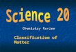 Chemistry Review Classification of Matter. Chemical vs. Physical Change Chemical change (or reaction): new substances with different properties are formed