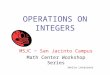 OPERATIONS ON INTEGERS MSJC ~ San Jacinto Campus Math Center Workshop Series Janice Levasseur