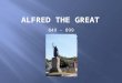 849 - 899. ALFRED THE GREAT’S ACCOMPLISHMENTS:  Anglo-Saxon Chronicle  Translations from Latin to Anglo-Saxon  Laws of Alfred  Reorganization of Fyrd