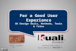 For a Good User Experience UX Design Goals, Methods, Tools & Tales William Washington | Washington Kevin Makice| Indiana Kuali Student UX