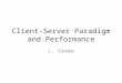 Client-Server Paradigm and Performance L. Grewe. 2 Review: Basic Client-Server Request/Reply Paradigm Typical Internet app has two pieces: client and