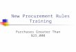 New Procurement Rules Training Purchases Greater Than $25,000