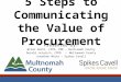 5 Steps to Communicating the Value of Procurement Presented by: Brian Smith, CPPO, PMP – Multnomah County Gerald Jelusich, CPPB -- Multnomah County Jonathan