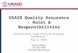USAID Quality Assurance – Roles & Responsibilities International Food Aid & Development Conference Aug 3, 2010 Paul Vicinanzo 202-567-4644 pvicinanzo@usaid.gov