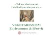 VEGETARIANISM Environment & lifestyle « Tell me what you eat, I shall tell you who you are. »