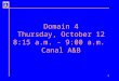 1 Domain 4 Thursday, October 12 8:15 a.m. - 9:00 a.m. Canal A&B