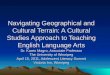 Navigating Geographical and Cultural Terrain: A Cultural Studies Approach to Teaching English Language Arts Dr. Karen Magro, Associate Professor The University