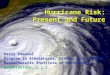 Hurricane Risk: Present and Future Kerry Emanuel Program in Atmospheres, Oceans, and Climate Massachusetts Institute of Technology WindRiskTech, L.L.C