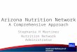 Health and Wellness for all Arizonans Arizona Nutrition Network A Comprehensive Approach Stephanie H Martinez Nutrition Network Administrator