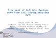 Treatment of Multiple Myeloma with Stem Cell Transplantation (SCT) Görgün Akpek, MD, MHS Director, SCT and Cellular Therapy Program Adjunct Associate Professor