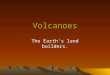 Volcanoes The Earth’s land builders.. What is a volcano? The land around an opening in Earth’s crust where molten rock exits the earth