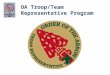 OA Troop/Team Representative Program. “Let it be remembered that the Order of the Arrow was created to help the unit - to help it present its membership