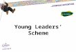 Young Leaders’ Scheme. Aim and Objectives……. Aim – To show you that Young Leaders (YL’s) aren’t scary!! Objectives – Clarify what YL’s are Collate ideas
