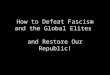 How to Defeat Fascism and the Global Elites and Restore Our Republic!