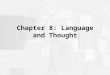 Chapter 8: Language and Thought. The Cognitive Revolution 19th Century focus on the mind –Introspection Behaviorist focus on overt responses –arguments