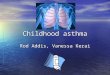 Childhood asthma Rod Addis, Vanessa Kerai. Overview Prevalence Prevalence Aetiology Aetiology Pathophysiology Pathophysiology Clinical features Clinical