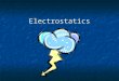 Electrostatics Electrostatics The study of electrical charges that can be collected and held in one place. The study of electrical charges that can be