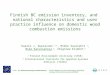 Finnish BC emission inventory, and national characteristics and user practice influence on domestic wood combustion emissions Kaarle J. Kupiainen 1,2,