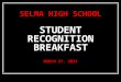 STUDENT RECOGNITION BREAKFAST MARCH 27, 2015 SELMA HIGH SCHOOL