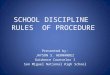 SCHOOL DISCIPLINE RULES OF PROCEDURE Presented by: JAYSON S. HERNANDEZ Guidance Counselor I San Miguel National High School