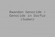 Rwandan Genocide / Genocide in Darfur (Sudan)