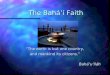 The Bahá’í Faith “The earth is but one country, and mankind its citizens.” Bahá’u’lláh