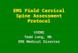 EMS Field Cervical Spine Assessment Protocol VVEMS Todd Lang, MD EMS Medical Director