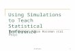 Using Simulations to Teach Statistical Inference Beth Chance, Allan Rossman (Cal Poly) ICTCM 20111