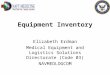 Equipment Inventory Elizabeth Erdman Medical Equipment and Logistics Solutions Directorate (Code 03) NAVMEDLOGCOM