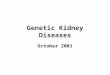 Genetic Kidney Diseases October 2001. Part I Genetics Resources Specific Diseases –Nail Patella Syndrome –Cystic disorders Medullary Cystic Kidney Disease