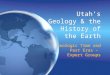 Utah’s Geology & the History of the Earth Geologic Time and Past Eras – Expert Groups