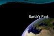 Earth’s Past. The Geologic Time Scale Earth’s history is divided different sections of time The sections are determined by the living things and the rock