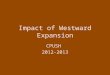 Impact of Westward Expansion CPUSH 2012-2013. How Americans Viewed Expansion Agreed on Need for expansion Disagreed on Government policies 1- about cheap