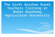 The Sixth Guizhou Rural Teachers Training at Wuhan Huazhong Agriculture University David Hao Huaqiao Foundation April 18, 2011